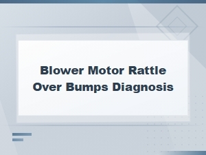 Blower Motor Rattle Over Bumps Diagnosis