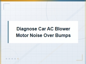 Diagnosing Car Ac Blower Motor Noise Over Bumps: Parts Inspection Guide