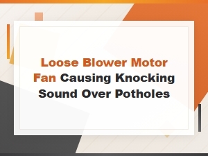 Loose Blower Motor Fan Causing Knocking Sound Over Potholes