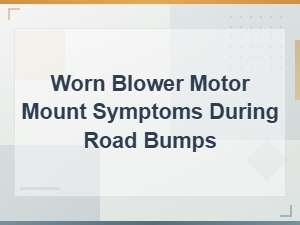 Worn Blower Motor Mount Symptoms When Driving Over Road Bumps