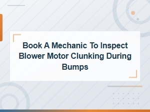 How to Book a Mechanic to Diagnose Blower Motor Clunking Over Bumps