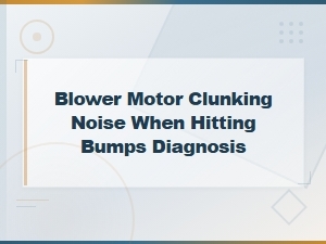 Blower Motor Clunking Noise When Hitting Bumps Diagnosis