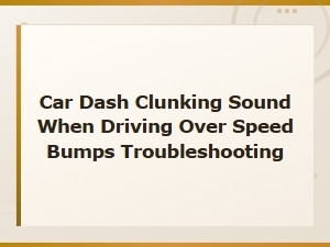 Fix Dashboard Clunking Over Speed Bumps: Diy Troubleshooting Guide