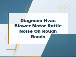 Diagnose Hvac Blower Motor Rattle Noise on Rough Roads - Diy Fix