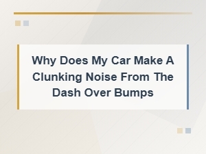 Why Does My Car Make a Clunking Noise From the Dash Over Bumps