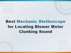 Best Mechanic Stethoscope for Locating Blower Motor Clunking Sound