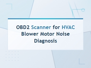Using an Obd2 Scanner to Diagnose Hvac Blower Motor Noise
